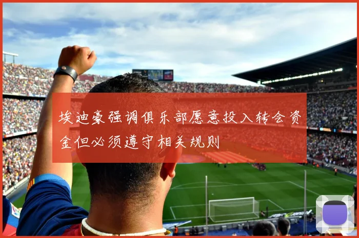 埃迪豪强调俱乐部愿意投入转会资金但必须遵守相关规则