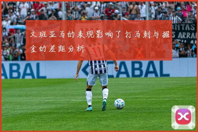 文班亚马的表现影响了打马刺与掘金的差距分析