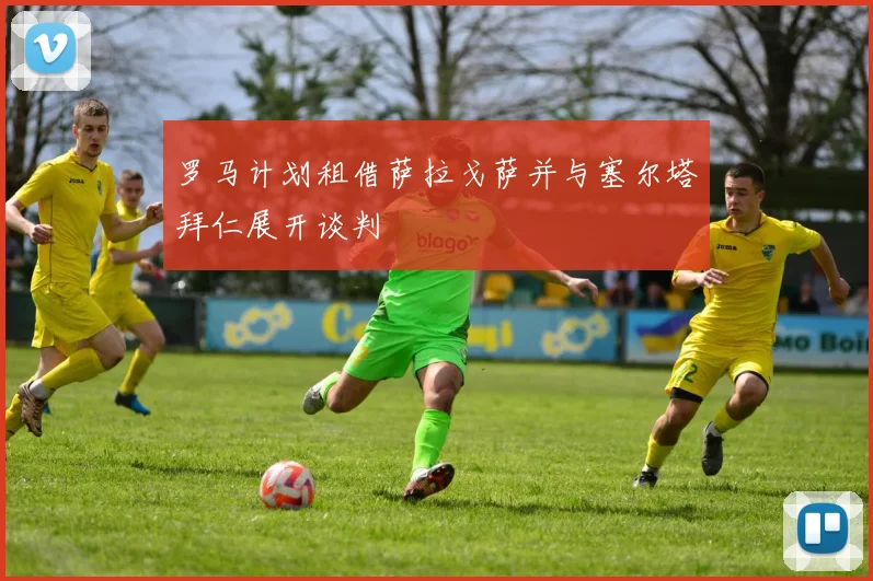 罗马计划租借萨拉戈萨并与塞尔塔拜仁展开谈判